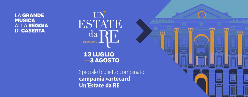 CON CAMPANIA >ARTECARD ALLA RASSEGNA UN’ESTATE DA RE CON BIGLIETTO COMBINATO